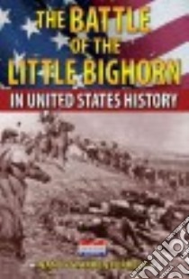 The Battle of the Little Bighorn in United States History libro in lingua di Ferrell Nancy Warren