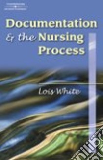Documentation & the Nursing Process libro in lingua di White Lois