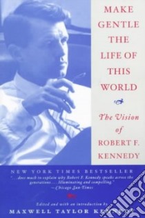 Make Gentle the Life of This World libro in lingua di Kennedy Robert F., Kennedy Maxwell Taylor (EDT), Kennedy Maxwell Taylor