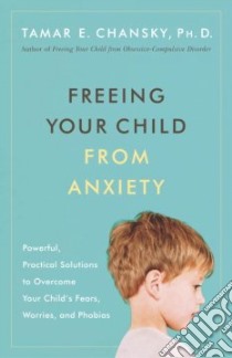 Freeing Your Child from Anxiety libro in lingua di Chansky Tamar E. Ph.D., Stern Phillip (ILT)