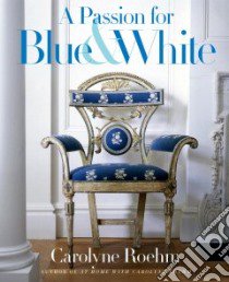 A Passion for Blue & White libro in lingua di Roehm Carolyne