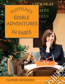 Clotilde's Edible Adventures In Paris libro in lingua di Dusoulier Clotilde