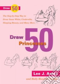 Draw 50 Princesses libro in lingua di Ames Lee J., Moylan Holly Handler