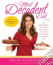 The Most Decadent Diet Ever! libro in lingua di Alexander Devin, Geagan Kate (FRW), Raffetto Theresa (PHT)