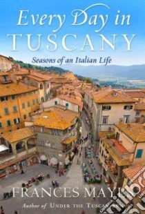 Every Day in Tuscany libro in lingua di Mayes Frances