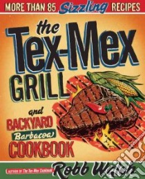 The Tex-mex Grill and Backyard Barbacoa Cookbook libro in lingua di Walsh Robb