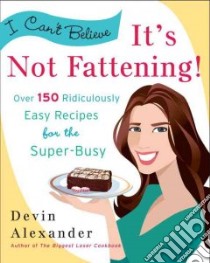 I Can't Believe It's Not Fattening! libro in lingua di Alexander Devin