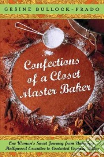Confections of a Closet Master Baker libro in lingua di Bullock-prado Gesine