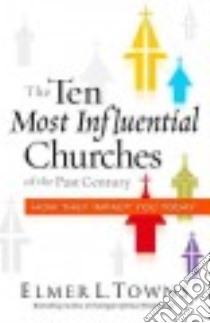 The Ten Most Influential Churches of the Past Century libro in lingua di Towns Elmer L., Stetzer Ed (FRW), Bird Warren (FRW)