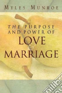 The Purpose And Power Of Love & Marriage libro in lingua di Munroe Myles