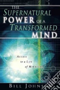 The Supernatural Power Of A Transformed Mind libro in lingua di Johnson Bill