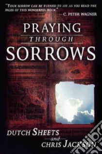 Praying Through Sorrows libro in lingua di Sheets Dutch, Jackson Chris