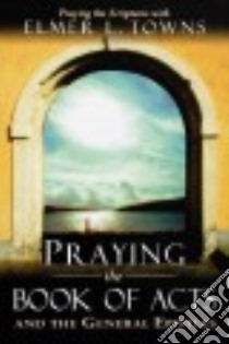 Praying the Books of Acts libro in lingua di Towns Elmer L.
