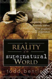 The Reality of the Supernatural World libro in lingua di Bentley Todd