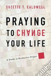 Praying to Change Your Life libro in lingua di Caldwell Suzette T.