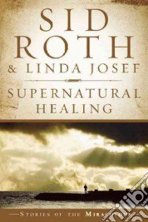 Supernatural Healing libro in lingua di Roth Sid, Josef Linda R. Ph.D.