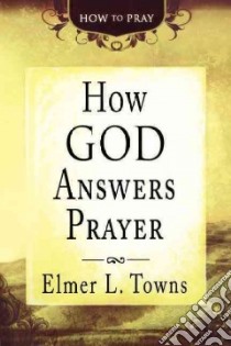 How God Answers Prayer libro in lingua di Towns Elmer L.