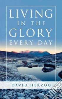 Living in the Glory Every Day libro in lingua di Herzog David