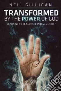 Transformed by the Power of God libro in lingua di Gilligan Neil J.