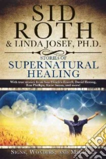 Stories of Supernatural Healing libro in lingua di Roth Sid, Josef Linda