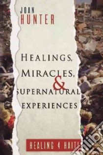 Healings, Miracles, and Supernatural Experiences libro in lingua di Hunter Joan