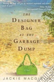 The Designer Bag at the Garbage Dump libro in lingua di Macgirvin Jackie, Bickle Mike (FRW)