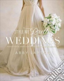 Style Me Pretty Weddings libro in lingua di Larson Abby