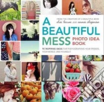 A Beautiful Mess Photo Idea Book libro in lingua di Larson Elsie, Chapman Emma