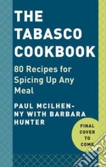 The Tabasco Cookbook libro in lingua di McIlhenny Paul, Hunter Barbara (CON), Besh John (FRW), Bagwell Iain (PHT)