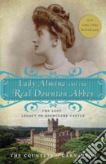 Lady Almina and the Real Downton Abbey libro in lingua di Carnarvon Fiona Countess of