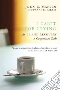 I Can't Stop Crying libro in lingua di Martin John D., Ferris Frank D. M.D., Buckman Robert (FRW)