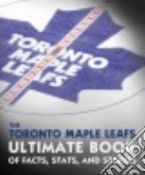 The Toronto Maple Leafs Ultimate Book of Facts, Stats, and Stories libro in lingua di Podnieks Andrew