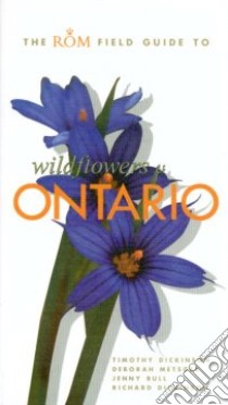 The Rom Field Guide to Wildflowers of Ontario libro in lingua di Dickinson Richard, Dickinson Tim, Metsger Deborah