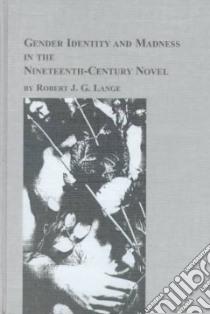 Gender Identity and Madness in the Nineteenth-Century Novel libro in lingua di Lange Robert J. G.