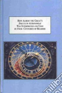 How Albert the Great's Speculum Astronomiae Was Interpreted and Used by Four Centuries of Readers libro in lingua di Hendrix Scott E., Smoller Laura Ackerman (INT)