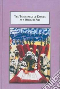 The Tabernacle of Exodus As a Work of Art libro in lingua di Schmidt Maurice