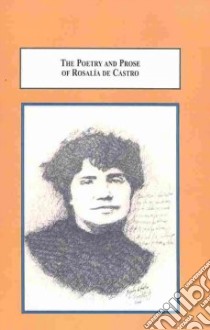 The Poetry and Prose of Rosalia De Castro libro in lingua di Castro Rosalia De, Dever John P. (TRN), Dever Aileen (TRN), Arenas Marco A. (INT)