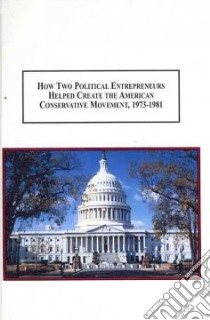 How Two Political Entrepreneurs Help Create the American Conservative Movement, 1973-1981 libro in lingua di Tonnessen Aif Tomas