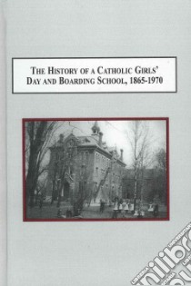 The History of a Catholic Girls Day and Boarding School, 1865-1970 libro in lingua di Lei Christine