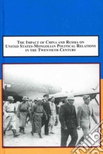 The Impact of China and Russia on United States-Mongolian Political Relations in the Twentieth Century libro in lingua di Campi Alicia, Baasan R., Batbayar Tsendendamba (TRN)