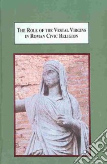 The Role of the Vestal Virgins in Roman Civic Religion libro in lingua di Thompson Lindsay J., O'Donnell James J. (FRW)
