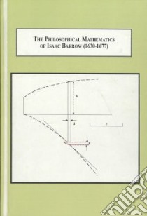 The Philosophical Mathematics of Isaac Barrow, (1630-1677) libro in lingua di Gillette Gregory, Grabowsky Eric (CON)