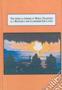 The African American Moral Tradition As a Resource for Leadership Education libro in lingua di King Melvinia Turner, Mitchell Patricia (FRW)