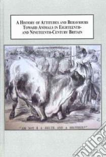 A History of Attitudes and Behaviours Toward Animals in Eighteenth- and Nineteenth-century Britain libro in lingua di Boddice Rob, Sax Boria (FRW)