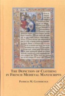 The Depiction of Clothing in the French Medieval Manuscripts libro in lingua di Gathercole Patricia M., Scaer David (CON)