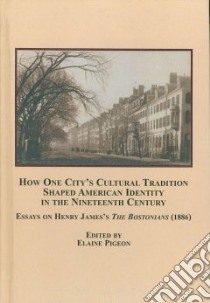 How One City's Cultural Trandition Shaped American Identity in the Nineteenth Century libro in lingua di Pigeon Elaine (EDT), Person Leland S. (CON)