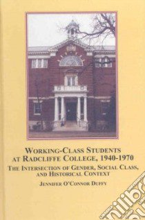 Working-Class Students At Radcliffe College 1940-1970 libro in lingua di O'connor Duffy Jennifer