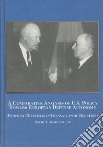 A Comparative Analysis of U.S. Policy Toward European Defense Autonomy libro in lingua di Armitage David T. Jr., Quester George H. (FRW)