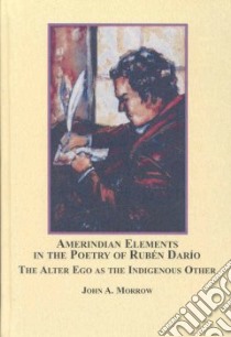 Amerindian Elements in the Poetry of RubTn Dario libro in lingua di Morrow John A., Ellis Keith (INT)