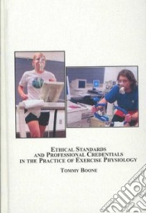 Ethical Standards and Professional Credentials in the Practice of Exercise Physiology libro in lingua di Boone Tommy, Lowery Lonnie (INT)